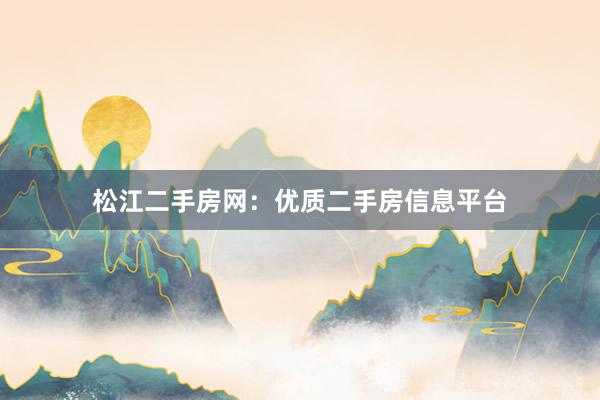 松江二手房网：优质二手房信息平台
