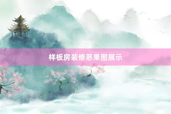 样板房装修恶果图展示