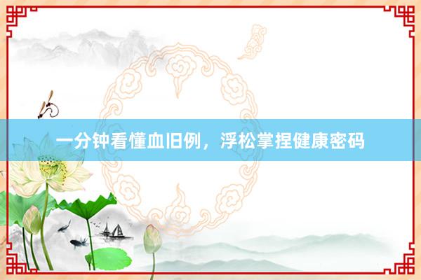 一分钟看懂血旧例，浮松掌捏健康密码