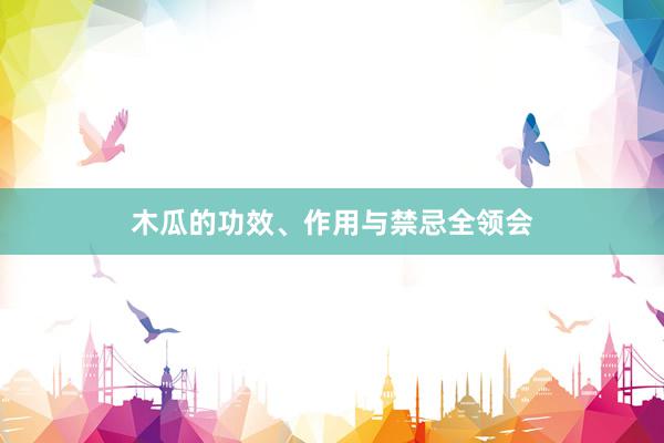 木瓜的功效、作用与禁忌全领会